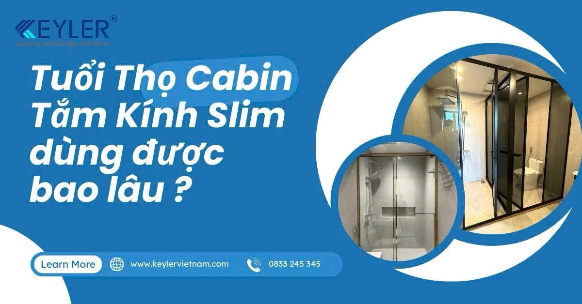 🚿 TUỔI THỌ CABIN TẮM KÍNH SLIM DÙNG ĐƯỢC BAO LÂU? – KEYLER GIẢI ĐÁP